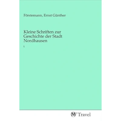 Abbildung von Kleine Schriften zur Geschichte der Stadt Nordhausen: I.