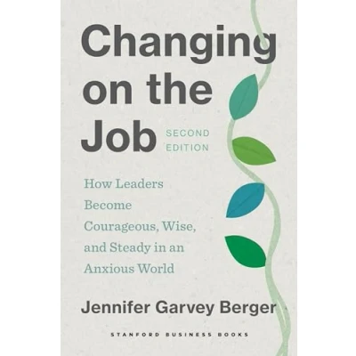 Abbildung von Changing on the Job: How Leaders Become Courageous, Wise, and Steady in an Anxious World