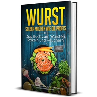 Abbildung von Wurst selber machen wie Die Profis: Das Buch zum Wursten, Pökeln und Räuchern besten Wurstrezepte zur Wurstherstellung inkl. Nährwertangaben (erweiterte Auflage inkl Suppenrezepte, Band 2)