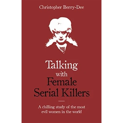 Abbildung von Talking with Female Serial Killers A chilling study of the most evil women in world