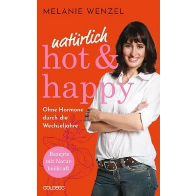 Abbildung von natürlich, hot &amp; happy ohne Hormone durch die Wechseljahre: Rezepte mit Naturheilkraft Power in der Menopause