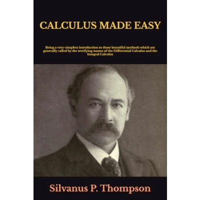 Abbildung von Calculus MADE EASY: Being a very simplest introduction to those beautiful methods which are generally called by the terrifying names of Differential and Integral