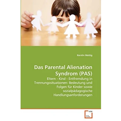 Abbildung von Das Parental Alienation Syndrom (PAS): Eltern Kind Entfremdung in Trennungssituationen: Bedeutung und Folgen für Kinder sowie sozialpädagogische Handlungsanforderungen