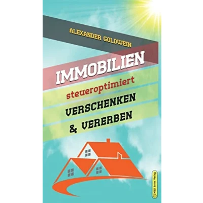 Abbildung von Immobilien steueroptimiert verschenken &amp; vererben: Erbfolge durch Testament regeln Steuern sparen mit Freibeträgen Schenkungen von Häusern Eigentumswohnungen