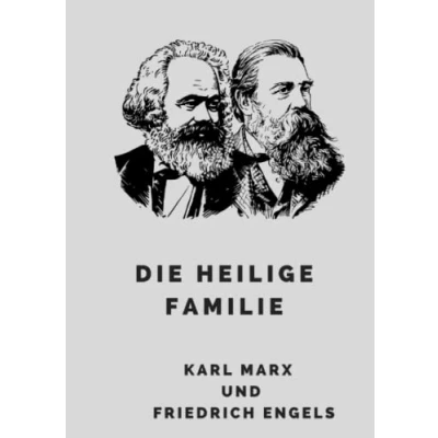 Abbildung von Die Heilige Familie: oder Kritik der kritischen Kritik. Gegen Bruno Bauer und Konsorten