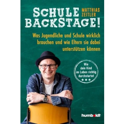 Abbildung von Schule Backstage: Was Jugendliche und wirklich brauchen Wie Eltern sie dabei unterstützen können. dein Kind im Leben richtig durchstartet