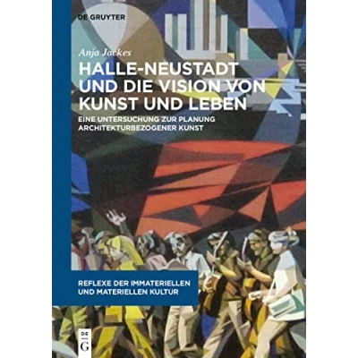 Abbildung von Halle Neustadt und die Vision von Kunst Leben: Eine Untersuchung zur Planung architekturbezogener (Reflexe der immateriellen materiellen Kultur, 7)