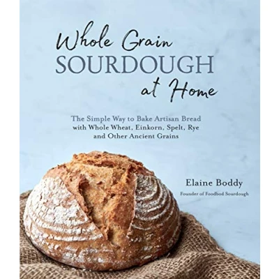 Abbildung von Whole Grain Sourdough at Home: The Simple Way to Bake Artisan Bread With Wheat, Einkorn, Spelt, Rye and Other Ancient Grains