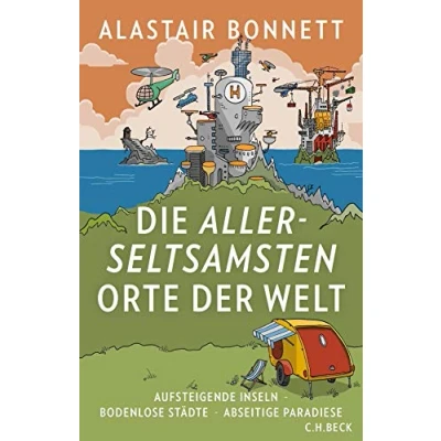 Abbildung von Die allerseltsamsten Orte der Welt: Aufsteigende Inseln, bodenlose Städte, abseitige Paradiese (Beck Paperback)