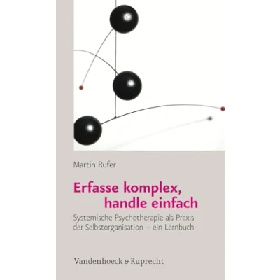 Abbildung von Erfasse komplex, handle einfach: Systemische Psychotherapie als Praxis der Selbstorganisation ein Lernbuch