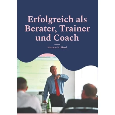 Abbildung von Erfolgreich als Berater, Trainer und Coach: Leitfaden für Einsteiger Fortgeschrittene Checklisten, Fallbeispiele, To Do Listen