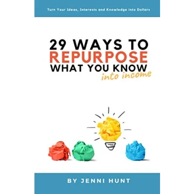 Abbildung von 29 Ways to Repurpose What You Know into Income: Turn your ideas, interests, and knowledge dollars