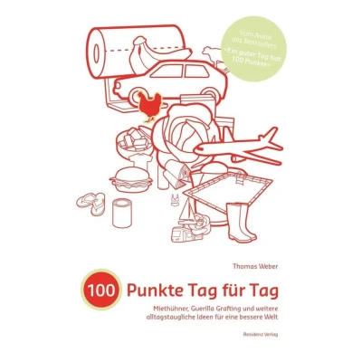 Abbildung von 100 Punkte Tag für Tag: Miethühner, Guerilla Grafting und weitere alltagstaugliche Ideen eine bessere Welt: alltastaugliche Welt