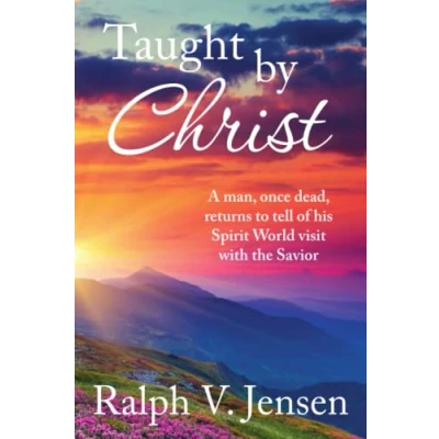 Abbildung von Taught by Christ: A Man, Once Dead, Returns to Tell of His Spirit World Visit with the Savior