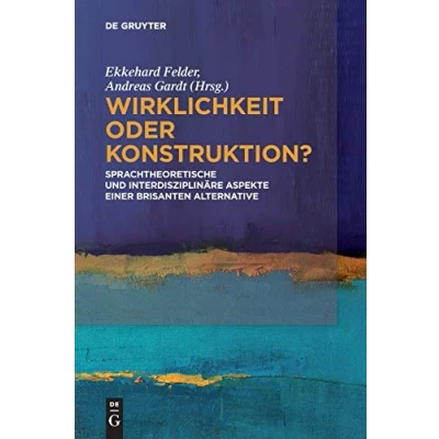 Abbildung von Wirklichkeit oder Konstruktion?: Sprachtheoretische und interdisziplinäre Aspekte einer brisanten Alternative
