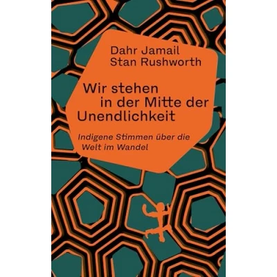 Abbildung von Wir stehen in der Mitte Unendlichkeit: Indigene Stimmen über die Welt im Wandel