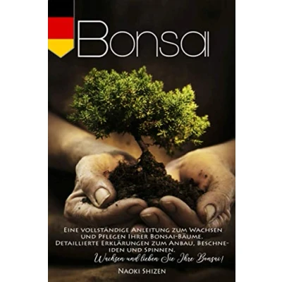 Abbildung von Bonsai: Eine vollständige Anleitung zum Wachsen und Pflegen Ihrer Bonsai Bäume. Detaillierte Erklärungen Anbau, Beschneiden Spinnen. ... (Bonsai &amp; Gardening In all the languages)