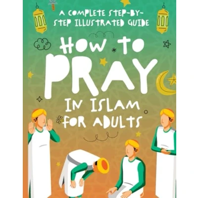 Abbildung von How to Pray in Islam for Adults: A Complete Step by Illustrated Guide Muslim Men and Women Suitable New Muslims, Beginners All Ages
