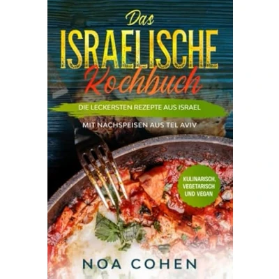 Abbildung von Das israelische Kochbuch: Die leckersten Rezepte aus Israel Mit Nachspeisen Tel Aviv Kulinarisch, vegetarisch und vegan