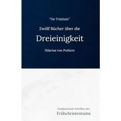 Abbildung von Zwölf Bücher über die Dreieinigkeit (De Trinitate): Eine frühchristliche Darlegung der Trinitätslehre