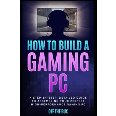 Abbildung von How to Build A Gaming PC: Step by Step, Detailed Guide Assembling Your Perfect High Performance PC