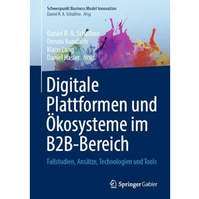 Abbildung von Digitale Plattformen und Ökosysteme im B2B Bereich: Fallstudien, Ansätze, Technologien Tools (Schwerpunkt Business Model Innovation)