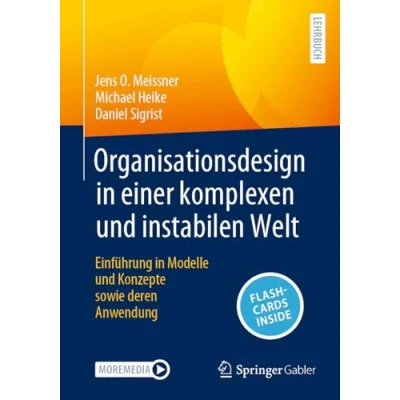 Abbildung von Organisationsdesign in einer komplexen und instabilen Welt: Einführung Modelle Konzepte sowie deren Anwendung