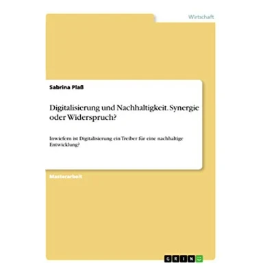 Abbildung von Digitalisierung und Nachhaltigkeit. Synergie oder Widerspruch?: Inwiefern ist ein Treiber für eine nachhaltige Entwicklung?