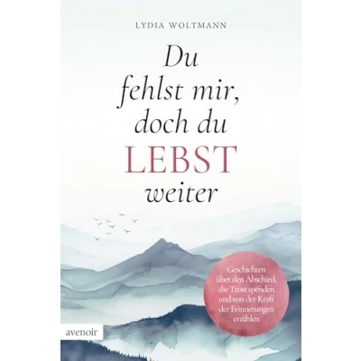 Abbildung von du fehlst mir, doch lebst weiter: Geschichten über den Abschied, die Trost spenden und von der Kraft Erinnerungen erzählen mit bewegenden Sprüchen Gedichten