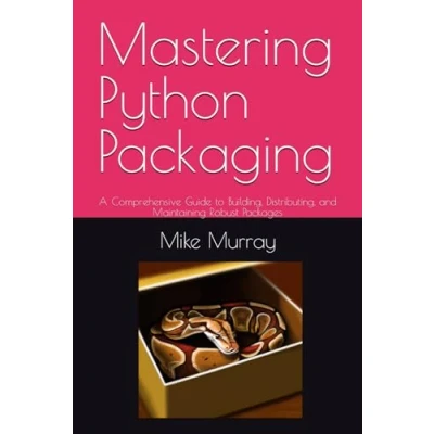 Abbildung von Mastering Python Packaging: A Comprehensive Guide to Building, Distributing, and Maintaining Robust Packages