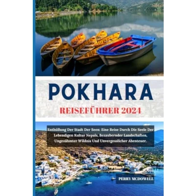 Abbildung von POKHARA REISEFÜHRER 2024: Enthüllung Der Stadt Seen: Eine Reise Durch Die Seele Lebendigen Kultur Nepals, Bezaubernder Landschaften, ... Unvergesslicher Abenteuer. (Globetrotters)
