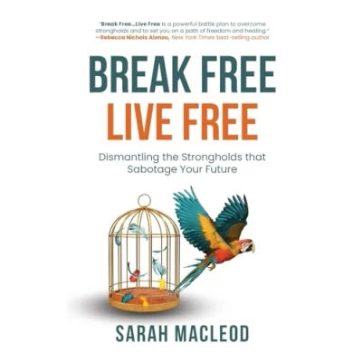 Abbildung von Break Free Live Free: Dismantling the Strongholds that Sabotage Your Future