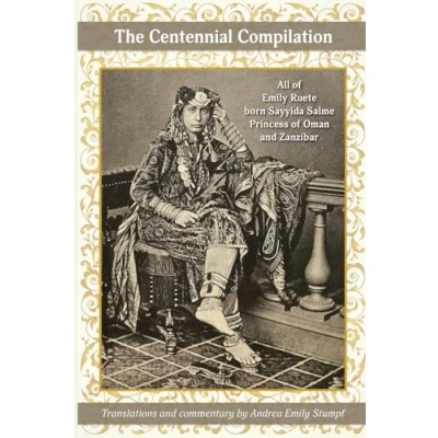 Abbildung von The Centennial Compilation: All of Emily Ruete, born Sayyida Salme, Princess Oman and Zanzibar (Writings by Band 4)