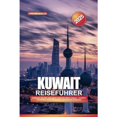 Abbildung von KUWAIT REISEFÜHRER 2025: Entdecken Sie das verborgene Juwel des Nahen Ostens moderne Architektur, reiche Geschichte und kulturelle Erlebnisse