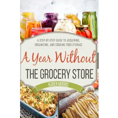 Abbildung von A Year Without the Grocery Store: Step by Guide to Acquiring, Organizing, and Cooking Food Storage (Are You Prepared, Mama?)
