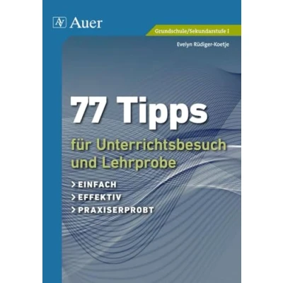 Abbildung von 77 Tipps für Unterrichtsbesuch und Lehrprobe: einfach, effektiv, praxiserprobt (Alle Klassenstufen)