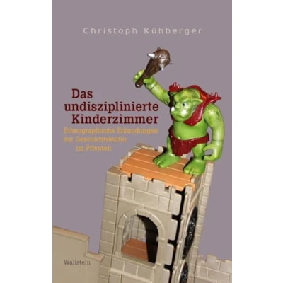 Abbildung von Das undisziplinierte Kinderzimmer: Ethnographische Erkundungen zur Geschichtskultur im Privaten