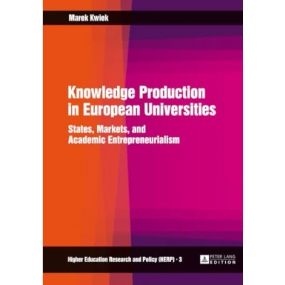 Abbildung von Knowledge Production in European Universities: States, Markets, and Academic Entrepreneurialism (Higher Education Research Policy, Band 3)