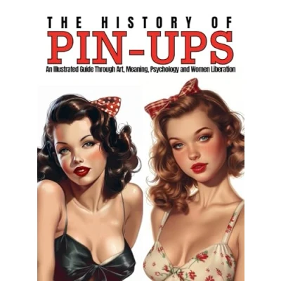 Abbildung von The History of Pin Ups: An Illustrated Guide Through Art, Meaning, Psychology and Women Liberation. (Tattoo Art Collection)