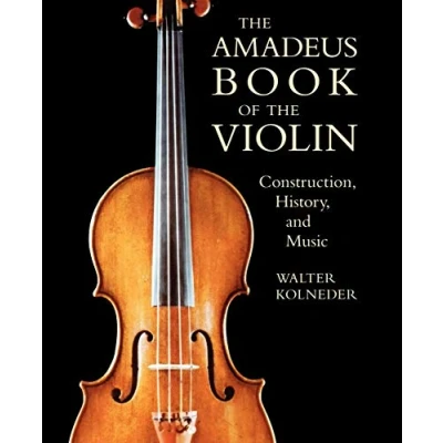 Abbildung von the Amadeus Book of Violin: Construction, History, and Music