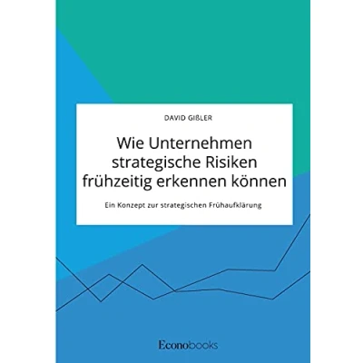 Abbildung von Wie Unternehmen strategische Risiken frühzeitig erkennen können. Ein Konzept zur strategischen Frühaufklärung