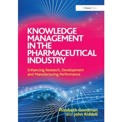 Abbildung von Knowledge Management in the Pharmaceutical Industry: Enhancing Research, Development and Manufacturing Performance