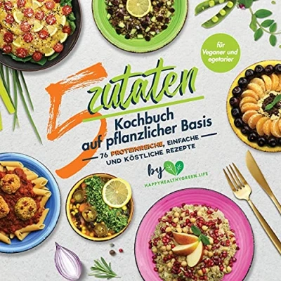 Abbildung von 5 Zutaten Kochbuch auf pflanzlicher Basis: 76 proteinreiche, einfache und köstliche Rezepte (für Veganer Vegetarier)