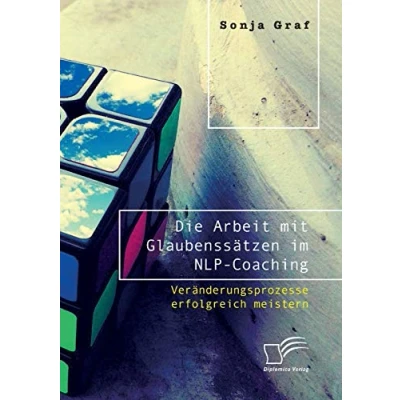 Abbildung von Die Arbeit mit Glaubenssätzen im NLP Coaching. Veränderungsprozesse erfolgreich meistern