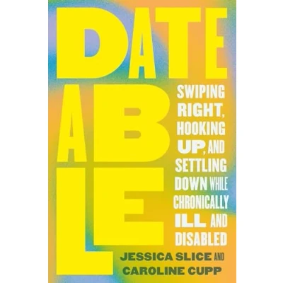 Abbildung von Dateable: Swiping Right, Hooking Up, and Settling Down While Chronically Ill Disabled