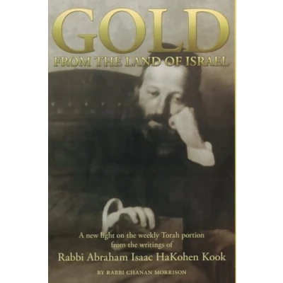 Abbildung von Gold From the Land of Israel: A New Light on Weekly Torah Portion Writings Rabbi Abraham Isaac HaKohen Kook