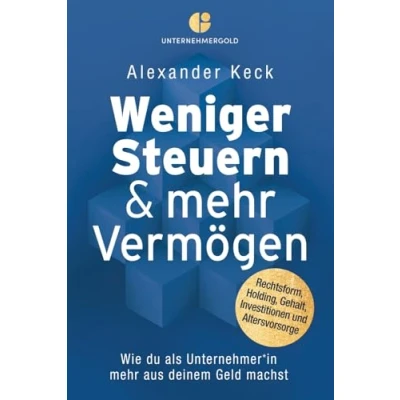 Abbildung von Weniger Steuern &amp; mehr Vermögen: Wie du als Unternehmer*in aus deinem Geld machst Rechtsform, Holding, Gehalt, Investitionen und Altersvorsorge (Steuern sparen, GmbH Holding richtig nutzen)