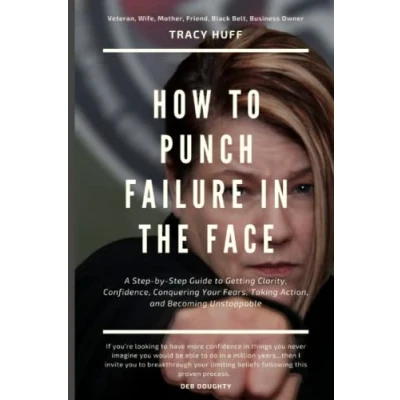 Abbildung von How to Punch Failure In The Face: A Step by Guide Getting Clarity, Confidence, Conquering Your Fears, Taking Action, and Becoming Unstoppable