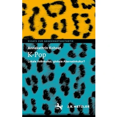 Abbildung von K Pop: Lokale Volkskultur, globale Alternativkultur? (Essays zur Gegenwartsästhetik)