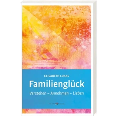 Abbildung von Familienglück: Verstehen Annehmen Lieben (Edition Elisabeth Lukas)